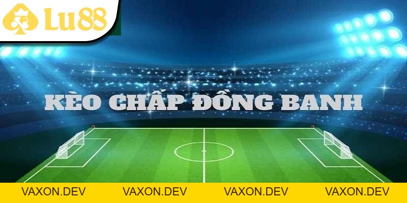 Kèo Chấp - Lu88 Tổng Hợp Thông Tin Cần Lắm Cho Tân Thủ - vaxon.dev