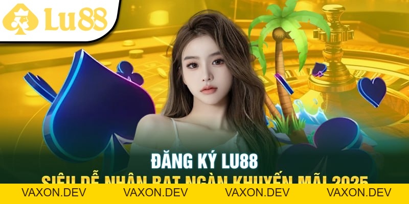 Đăng Ký LU88 Siêu Dễ Nhận Bạt Ngàn Khuyến Mãi 2026 - vaxon.dev