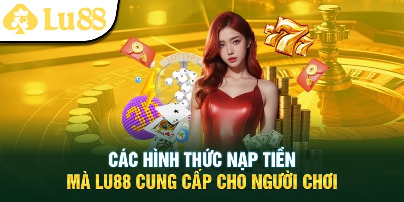 Nạp Tiền LU88 - Hướng Dẫn Nhanh Gọn, An Toàn Cho Newbie - vaxon.dev