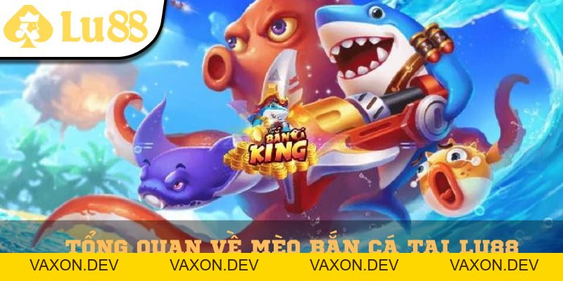 Mèo Bắn Cá Lu88 - Trò Chơi Bắn Cá Đổi Quà Hay Nhất 2026 - vaxon.dev