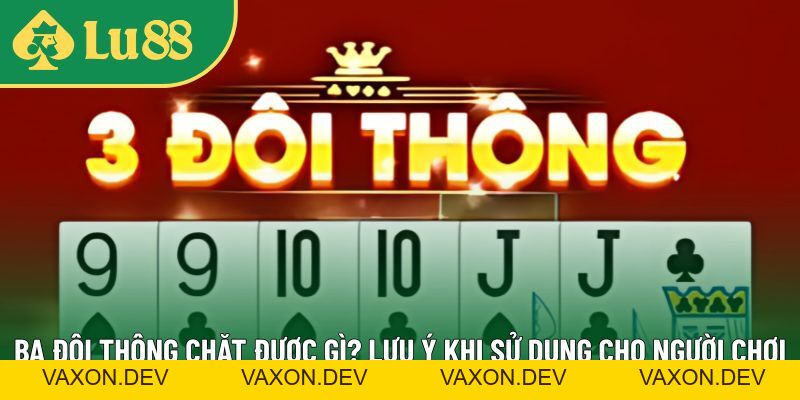 Ba Đôi Thông Chặt Được Gì? Lưu Ý Sử Dụng Cho Người Chơi - vaxon.dev