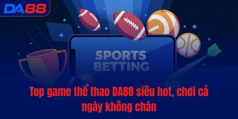 Thể thao DA88 - Thức tỉnh đam mê, bùng nổ cảm xúc - vaxon.dev