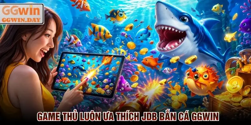 JDB Bắn Cá GGWin - Sảnh Game Uy Tín, Thưởng Cao Nhất 2026 - vaxon.dev